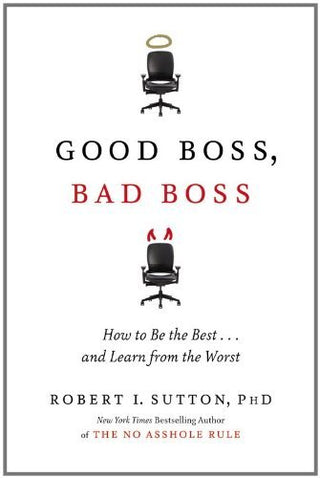 Good Boss, Bad Boss: How to Be the Best... and Learn from the Worst