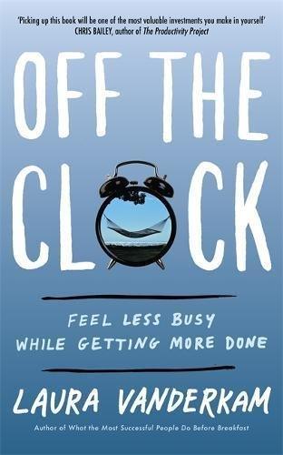 Off the Clock : Feel Less Busy While Getting More Done - Thryft