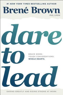 Dare to Lead: Brave Work, Tough Conversations, Whole Hearts
