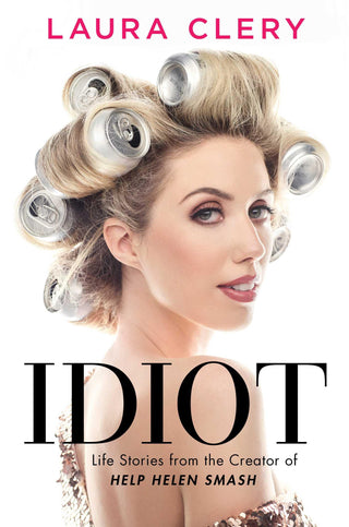 Idiot - Life Stories From The Creator Of Help Helen Smash - Thryft
