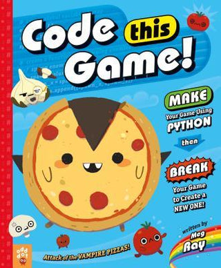 Code This Game! Make Your Game Using Python, Then Break Your Game to Create a New One!