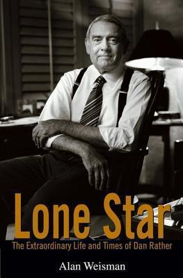 Lone Star : The Extraordinary Life and Times of Dan Rather - Thryft
