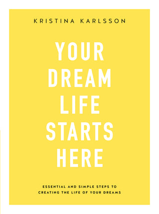 Your Dream Life Starts Here: Essential and Simple Steps to Creating the Life of Your Dreams