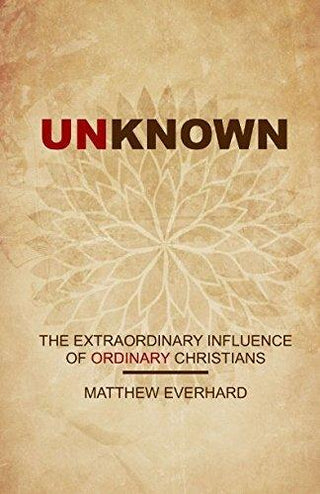 Unknown: The Extraordinary Influence of Ordinary Christians (Christian Missions) - Thryft