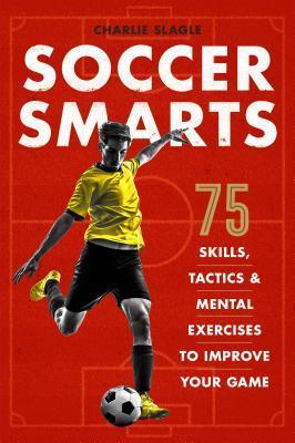 Soccer Smarts : 75 Skills, Tactics & Mental Exercises to Improve Your Game - Thryft