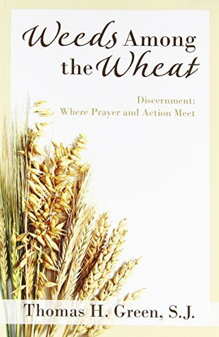 Weeds Among the Wheat: Discernment, Where Prayer and Action Meet