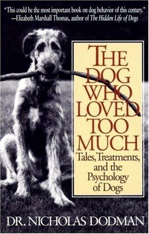 The Dog Who Loved Too Much : Tales, Treatments and the Psychology of Dogs - Thryft