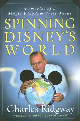 Spinning Disney's World: Memories of a Magic Kingdom Press Agent