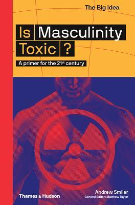 Is Masculinity Toxic? : A primer for the 21st century - Thryft