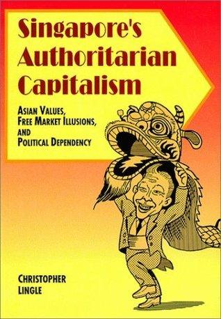 Singapore's Authoritarian Capitalism - Asian Values, Free Market Illusions, and Political Dependency - Thryft
