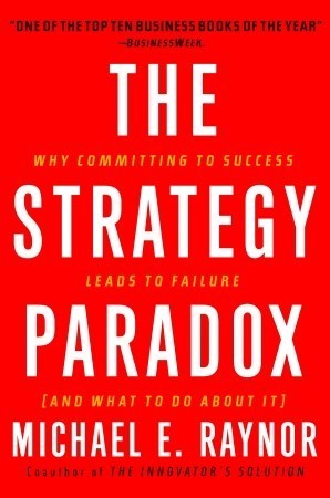 The Strategy Paradox: Why Committing to Success Leads to Failure, and What to Do About It