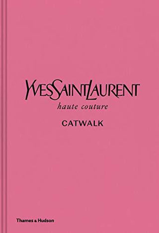 Yves Saint Laurent Haute Couture Catwalk: The Complete Haute Couture Collections 1962-2002