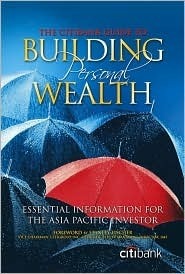 The Citibank Guide to Building Personal Wealth: Essential Information for the Asia Pacific Investor