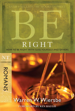 Be Right: How to Be Right With God, Yourself, and Others - NT Commentary, Romans