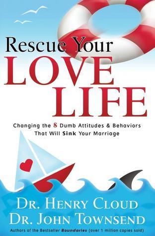 Rescue Your Love Life : Changing the 8 Dumb Attitudes and Behaviors That Will Sink Your Marriage - Thryft