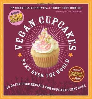 Vegan Cupcakes Take Over the World : 75 Dairy-Free Recipes for Cupcakes that Rule - Thryft