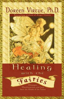 Healing With the Fairies: Messages, Manifestations, and Love from the World of the Fairies