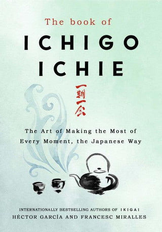 The Book of Ichigo Ichie : The Art of Making the Most of Every Moment, the Japanese Way - Thryft