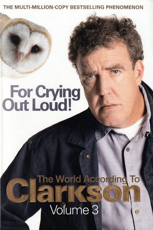 For Crying Out Loud! The World According to Clarkson, Volume Three