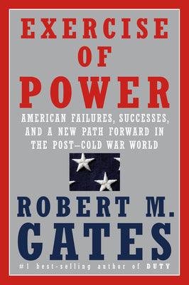 Exercise of Power : American Failures, Successes, and a New Path Forward in the Post-Cold War World - Thryft