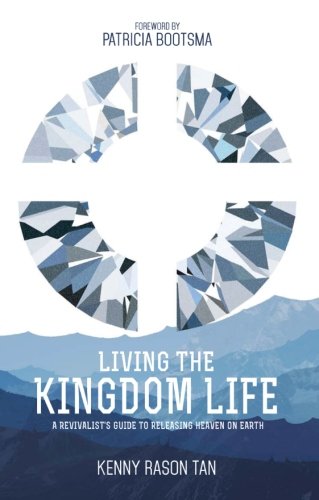 Living the Kingdom Life: A Revivalist's Guide to Releasing Heaven on Earth