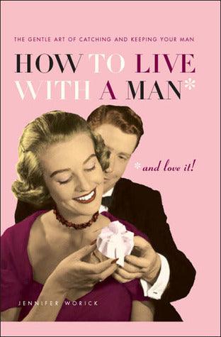 How to Live with a Man... and Love It! : The Gentle Art of Catching and Keeping Your Man - Thryft