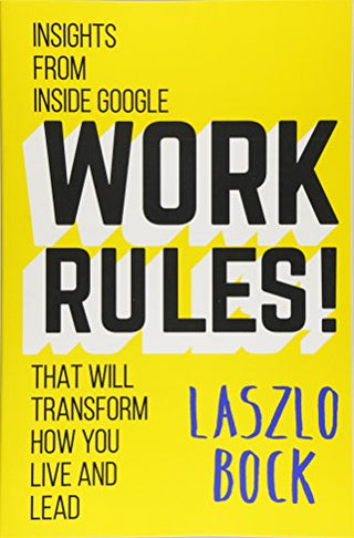 Work Rules!: Insights from Inside Google That Will Transform How You Live and Lead