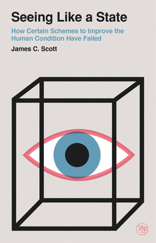Seeing Like a State : How Certain Schemes to Improve the Human Condition Have Failed - Thryft
