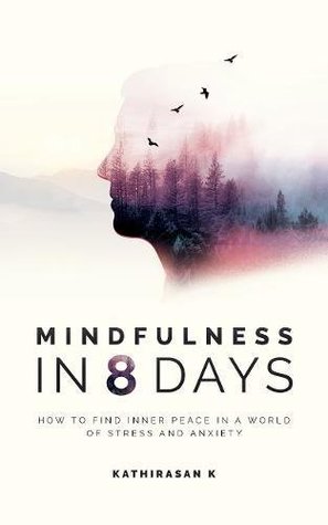 Mindfulness in 8 Days: How to Find Inner Peace in a World of Stress and Anxiety
