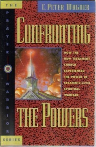 Confronting the Powers: How the New Testament Church Experienced the Power of Strategic-Level Spiritual Warfare - The Prayer Warrior Series