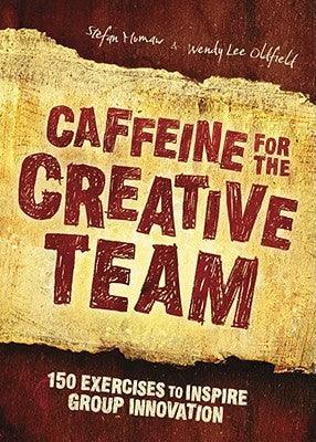 Caffeine for the Creative Team : 150 Exercises to Inspire Group Innovation - Thryft