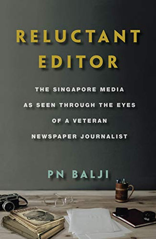 Reluctant Editor: The Singapore Media As Seen Through The Eyes Of A Veteran Newspaper Journalist