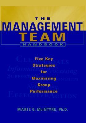 The Management Team Handbook: Five Key Strategies for Maximizing Group Performance