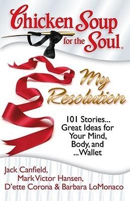 Chicken Soup for the Soul: My Resolution : 101 Stories...Great Ideas for Your Mind, Body, and ...Wallet - Thryft