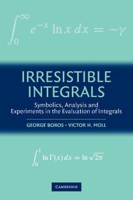 Irresistible Integrals: Symbolics, Analysis, and Experiments in the Evaluation of Integrals