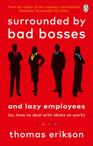 Surrounded by Bad Bosses and Lazy Employees: Or, How to Deal with Idiots at Work