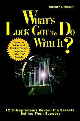 What's Luck Got to Do with it? : 12 Entrepreneurs Tell the Secrets Behind Their Success - Thryft