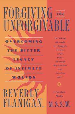 Forgiving the Unforgivable : Overcoming the Bitter Legacy of Intimate Wounds - Thryft
