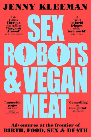Sex Robots & Vegan Meat: Adventures at the Frontier of Birth, Food, Sex and Death - Thryft