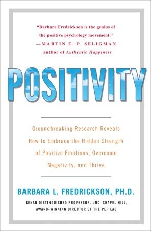 Positivity: Groundbreaking Research Reveals How to Embrace the Hidden Strength of Positive Emotions, Overcome Negativity, and Thrive