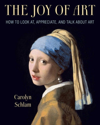 The Joy of Art: How to Look at, Appreciate, and Talk About Art