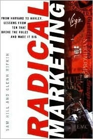 Radical Marketing: From Harvard to Harley, Lessons From Ten That Broke the Rules and Made It Big