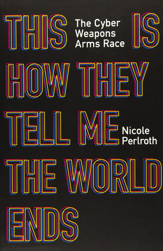 This Is How They Tell Me the World Ends: The Cyberweapons Arms Race - Thryft