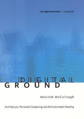 Digital Ground: Architecture, Pervasive Computing, and Environmental Knowing