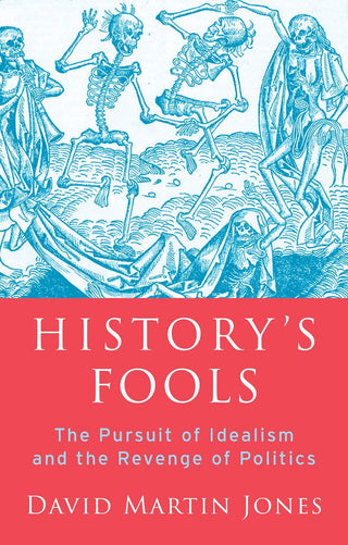 History's Fools : The Pursuit of Idealism and the Revenge of Politics - Thryft