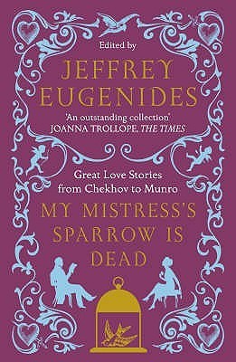 My Mistress's Sparrow Is Dead: Great Love Stories from Chekhov to Munro