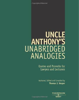 Uncle Anthony's Unabridged Analogies : Quotes and Proverbs for Lawyers and Lecturers - Thryft