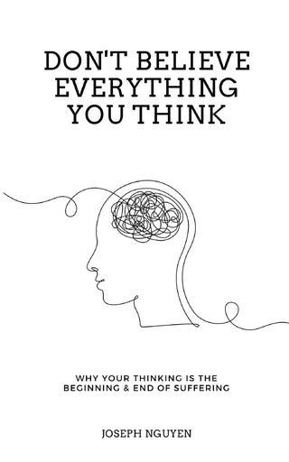 Don't Believe Everything You Think: Why Your Thinking Is the Beginning & End of Suffering