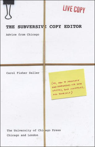 The Subversive Copy Editor: Advice from Chicago (Or, How to Negotiate Good Relationships with Your Writers, Your Colleagues, and Yourself)