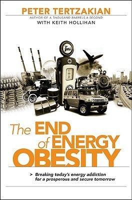 The End of Energy Obesity : Breaking Today's Energy Addiction for a Prosperous and Secure Tomorrow - Thryft